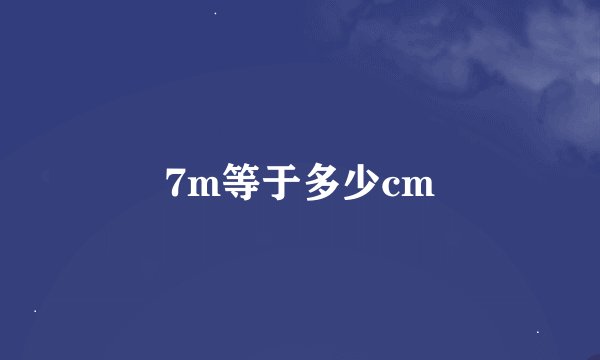 7m等于多少cm
