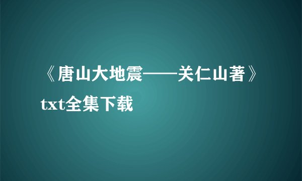 《唐山大地震——关仁山著》txt全集下载