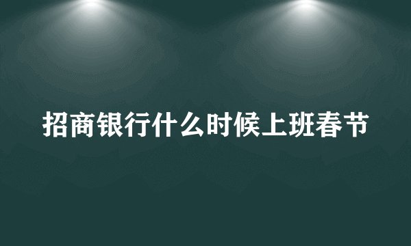 招商银行什么时候上班春节