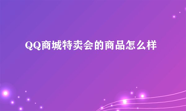 QQ商城特卖会的商品怎么样