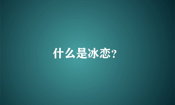什么是冰恋？
