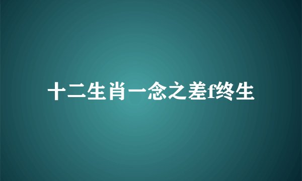 十二生肖一念之差f终生