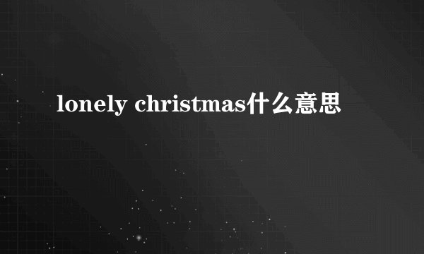 lonely christmas什么意思