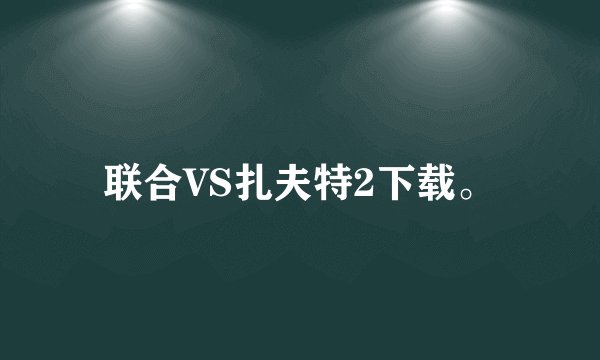 联合VS扎夫特2下载。