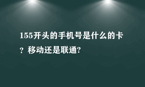 155开头的手机号是什么的卡？移动还是联通?