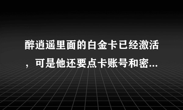 醉逍遥里面的白金卡已经激活，可是他还要点卡账号和密码。请问点卡是什么