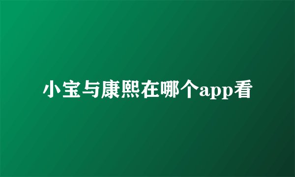 小宝与康熙在哪个app看