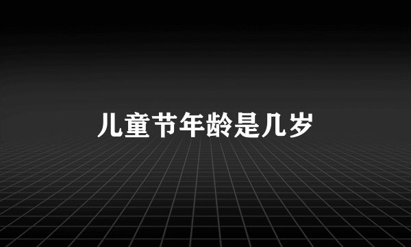 儿童节年龄是几岁
