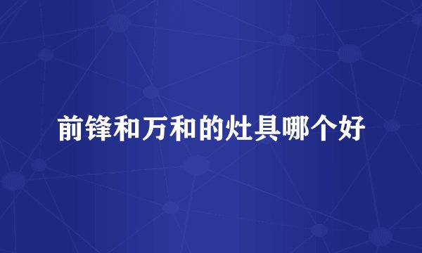 前锋和万和的灶具哪个好