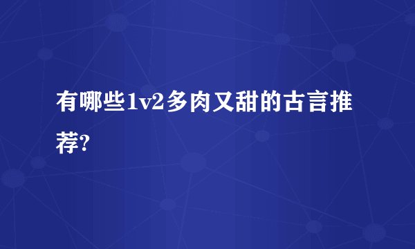 有哪些1v2多肉又甜的古言推荐?