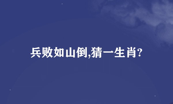 兵败如山倒,猜一生肖?