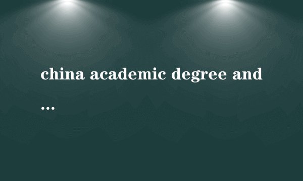 china academic degree and graduate education develop等等的那个学位认证是什么