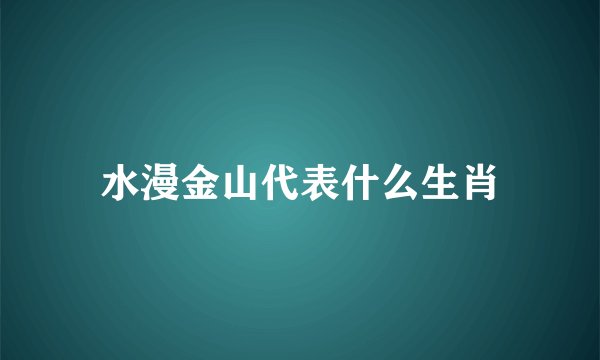 水漫金山代表什么生肖
