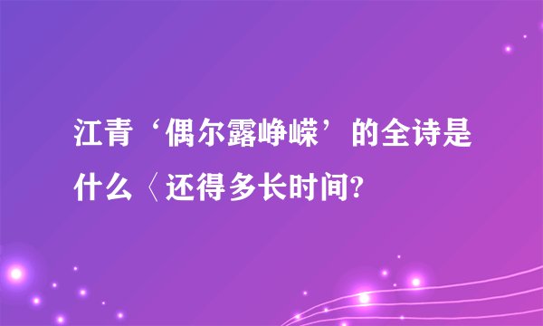 江青‘偶尔露峥嵘’的全诗是什么〈还得多长时间?