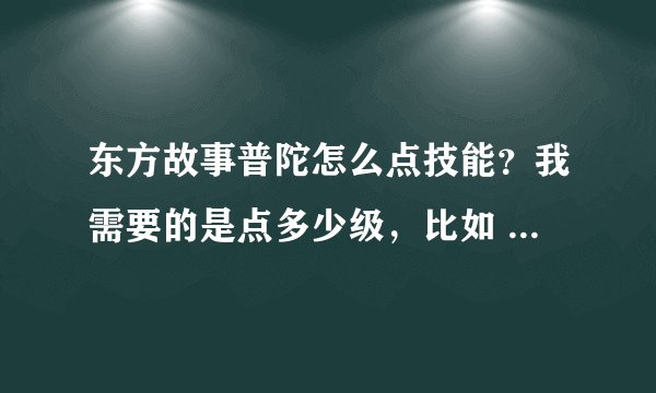 东方故事普陀怎么点技能？我需要的是点多少级，比如 唤雨 技能点到多少级要停