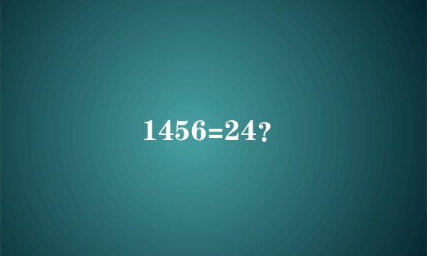 1456=24？