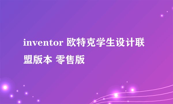 inventor 欧特克学生设计联盟版本 零售版
