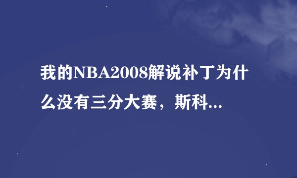 我的NBA2008解说补丁为什么没有三分大赛，斯科拉，韦弗的解说