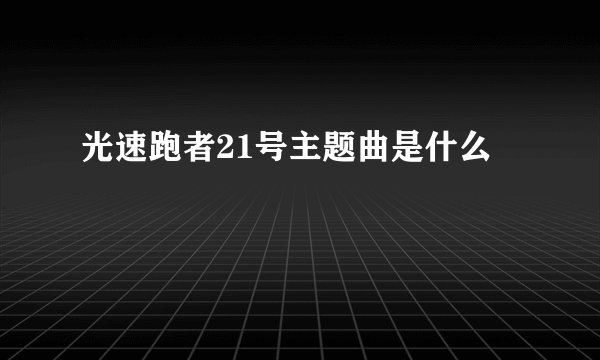 光速跑者21号主题曲是什么