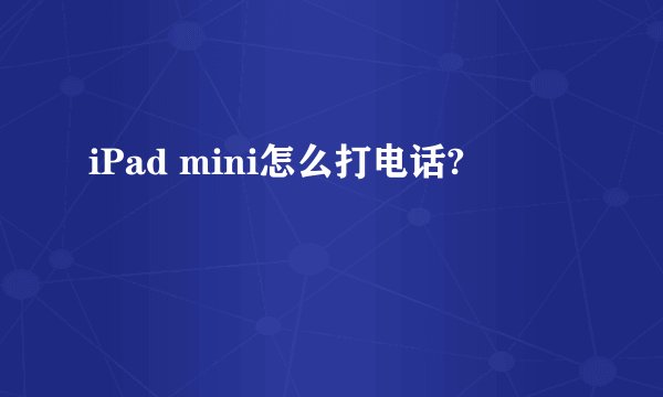 iPad mini怎么打电话?