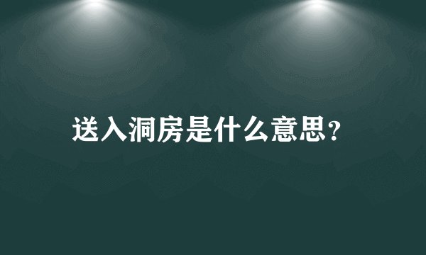 送入洞房是什么意思？