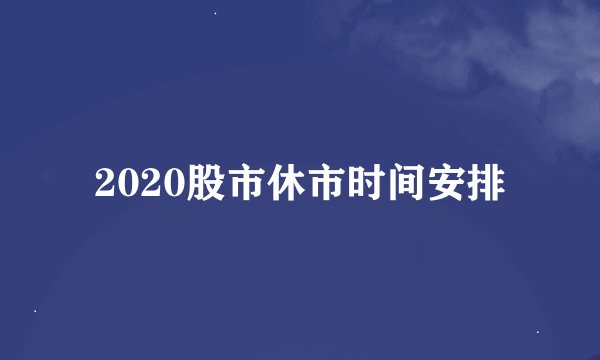 2020股市休市时间安排