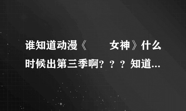 谁知道动漫《鹡鸰女神》什么时候出第三季啊？？？知道的麻烦告诉我！！！！ 3QU