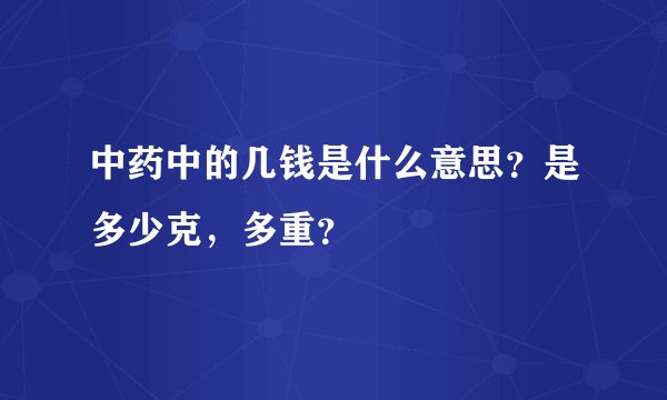 中药中的几钱是什么意思？是多少克，多重？