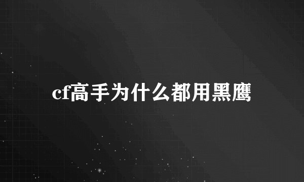 cf高手为什么都用黑鹰