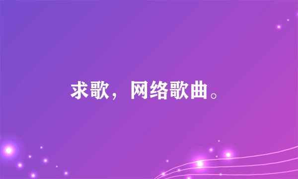 求歌，网络歌曲。