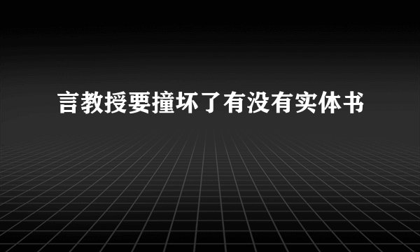 言教授要撞坏了有没有实体书