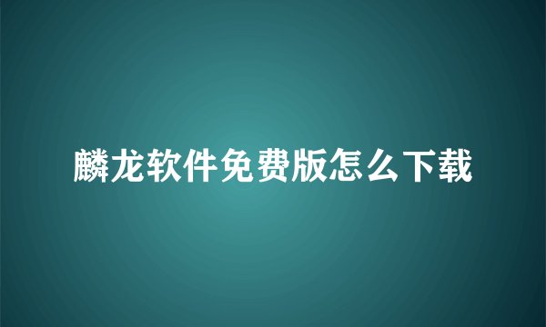 麟龙软件免费版怎么下载