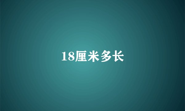 18厘米多长