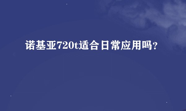 诺基亚720t适合日常应用吗？