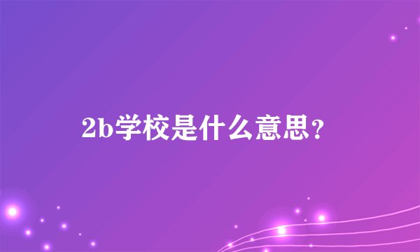 2b学校是什么意思？