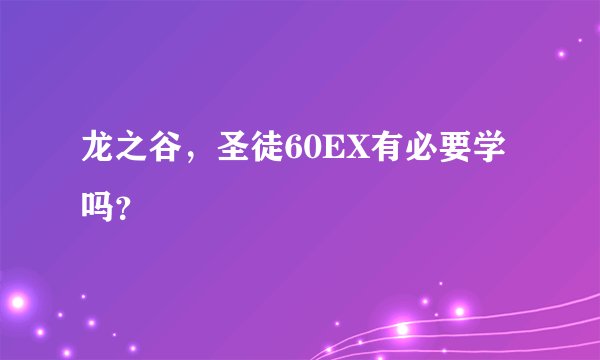 龙之谷，圣徒60EX有必要学吗？