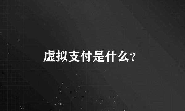 虚拟支付是什么？