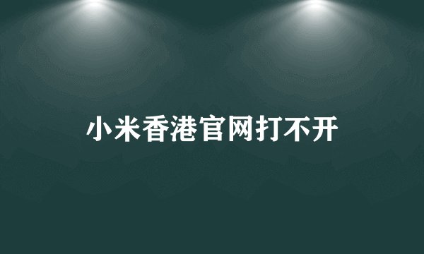 小米香港官网打不开