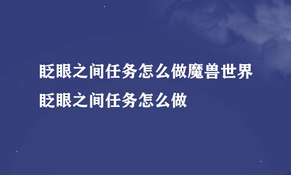 眨眼之间任务怎么做魔兽世界眨眼之间任务怎么做