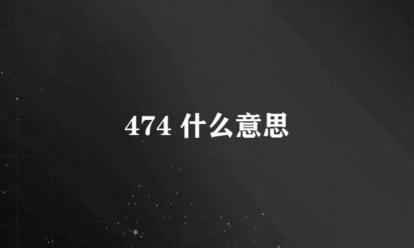 474 什么意思