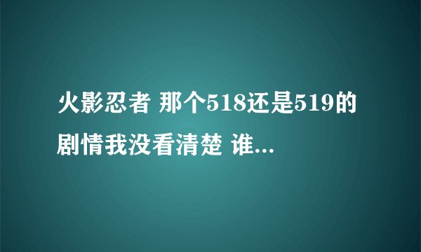 火影忍者 那个518还是519的剧情我没看清楚 谁讲解一下 鼬为什么能逃出秽土转生