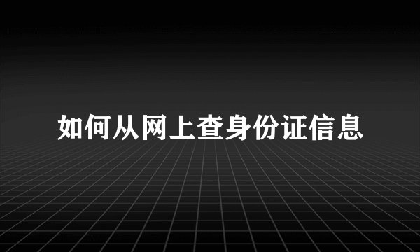 如何从网上查身份证信息
