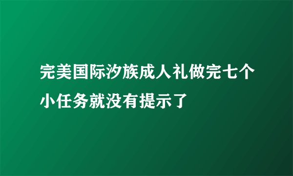 完美国际汐族成人礼做完七个小任务就没有提示了