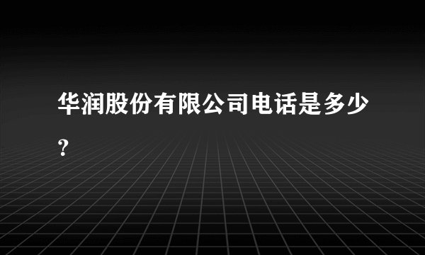 华润股份有限公司电话是多少？