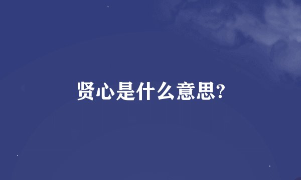 贤心是什么意思?