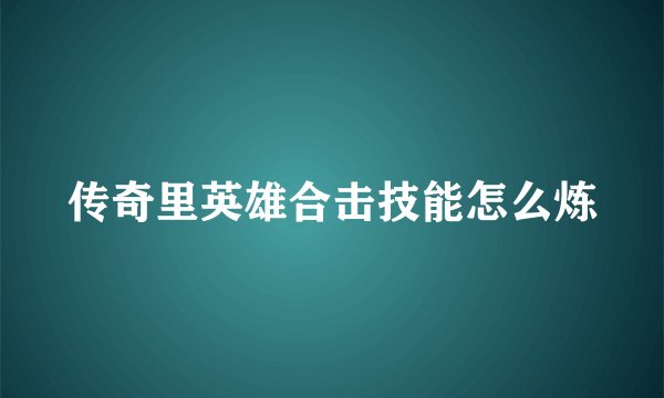 传奇里英雄合击技能怎么炼