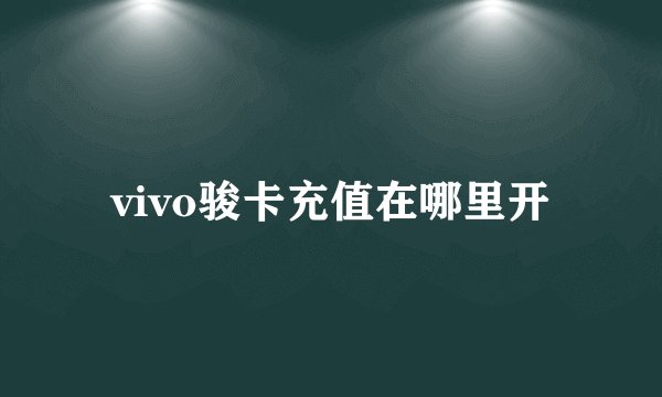 vivo骏卡充值在哪里开