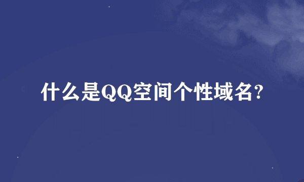 什么是QQ空间个性域名?