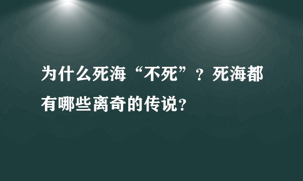 为什么死海“不死”？死海都有哪些离奇的传说？