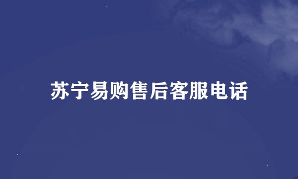 苏宁易购售后客服电话